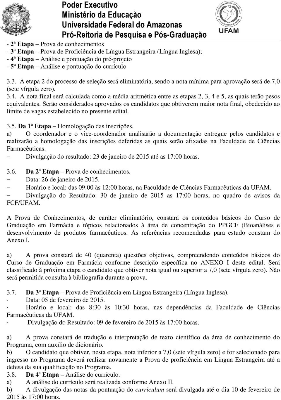 A nota final será calculada como a média aritmética entre as etapas 2, 3, 4 e 5, as quais terão pesos equivalentes.