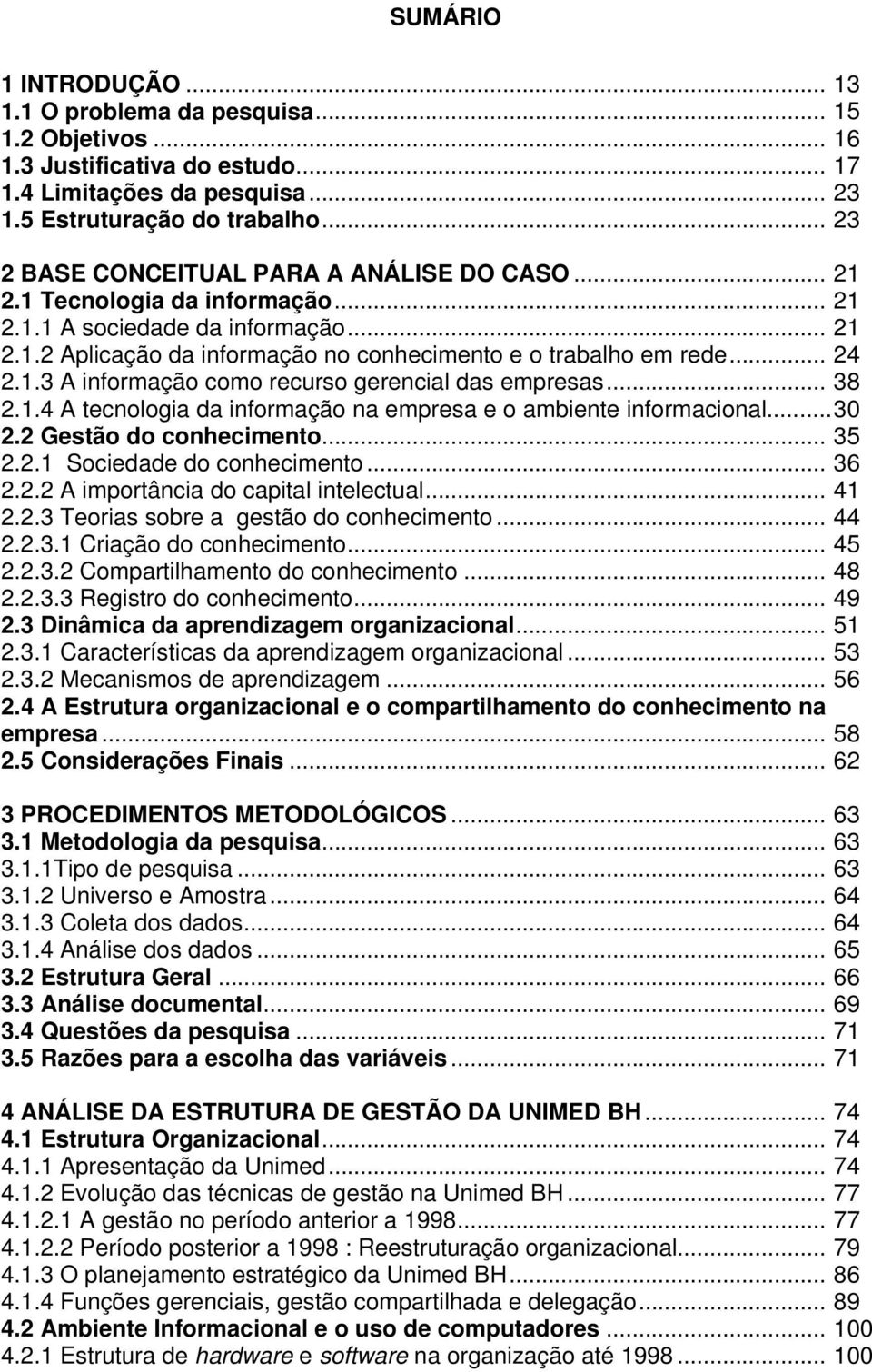 1.3 A informação como recurso gerencial das empresas... 38 2.1.4 A tecnologia da informação na empresa e o ambiente informacional... 30 2.2 Gestão do conhecimento... 35 2.2.1 Sociedade do conhecimento.