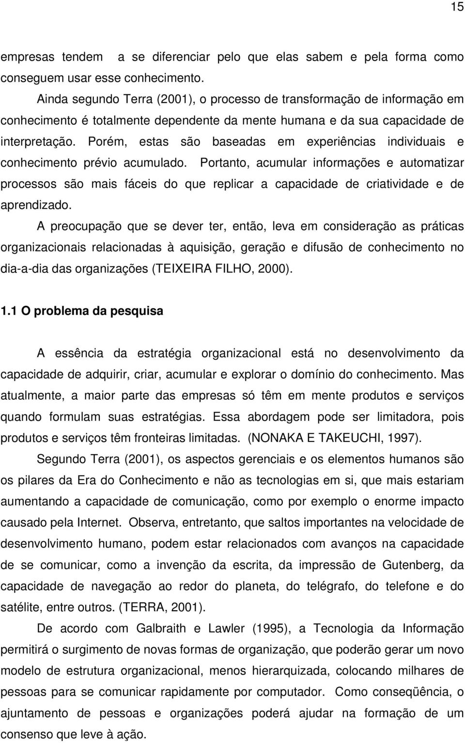 Porém, estas são baseadas em experiências individuais e conhecimento prévio acumulado.