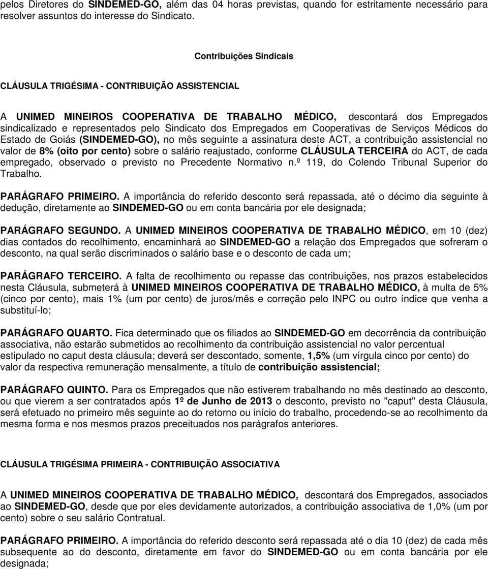 (SINDEMED-GO), no mês seguinte a assinatura deste ACT, a contribuição assistencial no valor de 8% (oito por cento) sobre o salário reajustado, conforme CLÁUSULA TERCEIRA do ACT, de cada empregado,