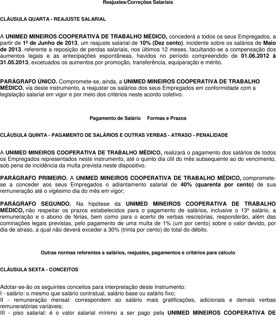 antecipações espontâneas, havidos no período compreendido de 01.06.2012 à 31.05.2013, excetuados os aumentos por promoção, transferência, equiparação e mérito. PARÁGRAFO ÚNICO.