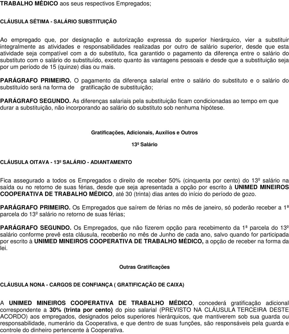 salário do substituto com o salário do substituído, exceto quanto às vantagens pessoais e desde que a substituição seja por um período de 15 (quinze) dias ou mais. PARÁGRAFO PRIMEIRO.