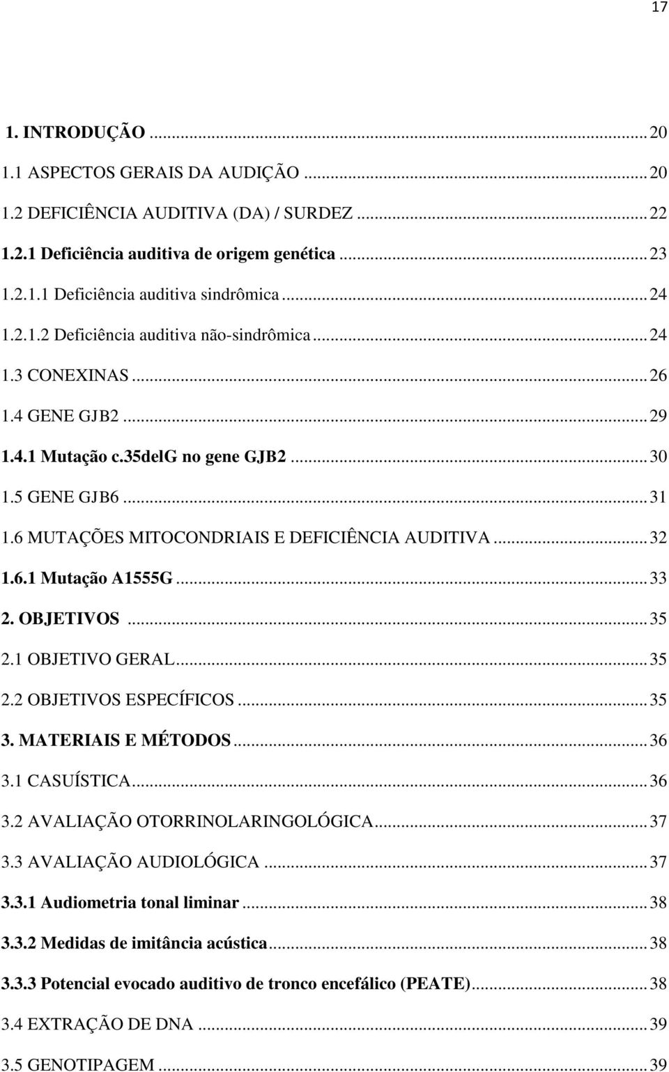 6 MUTAÇÕES MITOCONDRIAIS E DEFICIÊNCIA AUDITIVA... 32 1.6.1 Mutação A1555G... 33 2. OBJETIVOS... 35 2.1 OBJETIVO GERAL... 35 2.2 OBJETIVOS ESPECÍFICOS... 35 3. MATERIAIS E MÉTODOS... 36 3.