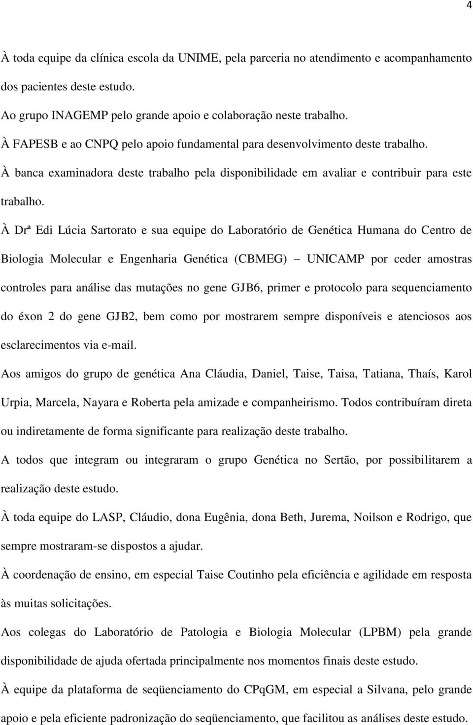 À Drª Edi Lúcia Sartorato e sua equipe do Laboratório de Genética Humana do Centro de Biologia Molecular e Engenharia Genética (CBMEG) UNICAMP por ceder amostras controles para análise das mutações