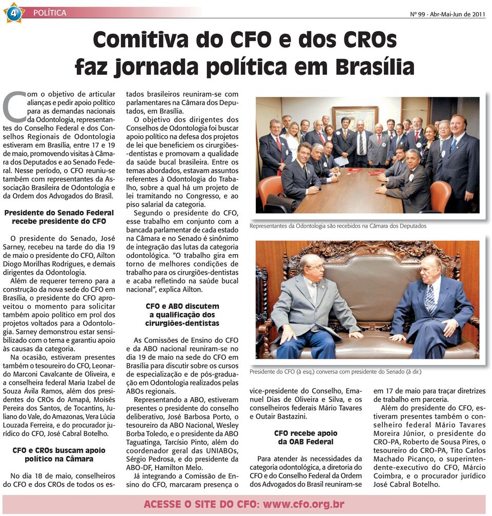 Nesse período, o CFO reuniu-se também com representantes da Associação Brasileira de Odontologia e da Ordem dos Advogados do Brasil.