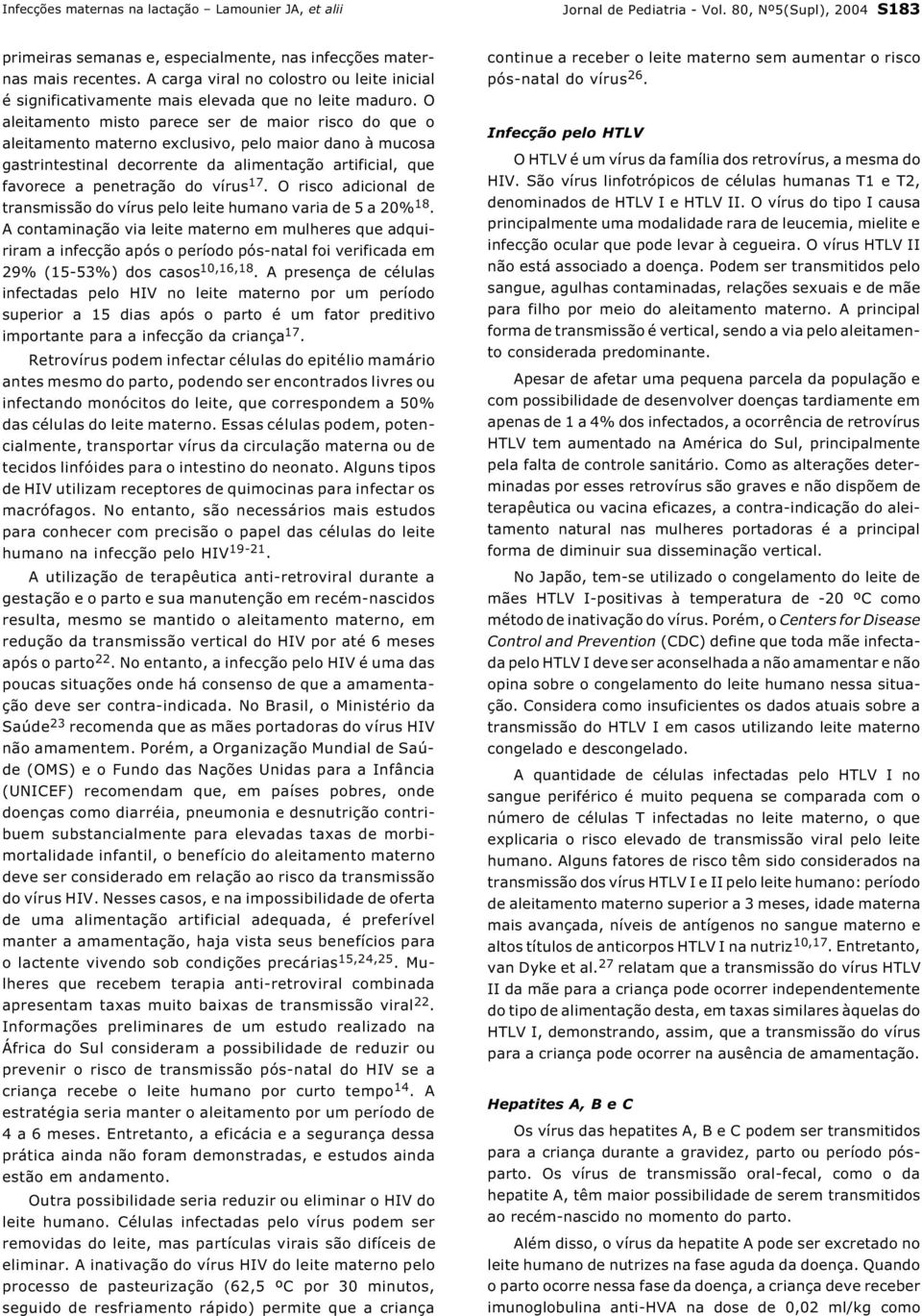 O aleitamento misto parece ser de maior risco do que o aleitamento materno exclusivo, pelo maior dano à mucosa gastrintestinal decorrente da alimentação artificial, que favorece a penetração do vírus