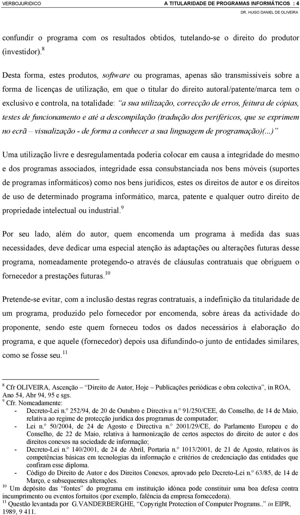 na totalidade: a sua utilização, correcção de erros, feitura de cópias, testes de funcionamento e até a descompilação (tradução dos periféricos, que se exprimem no ecrã visualização - de forma a