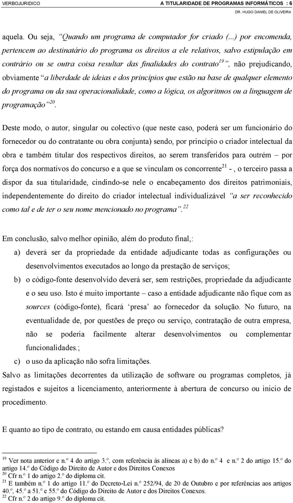 obviamente a liberdade de ideias e dos princípios que estão na base de qualquer elemento do programa ou da sua operacionalidade, como a lógica, os algoritmos ou a linguagem de programação 20.