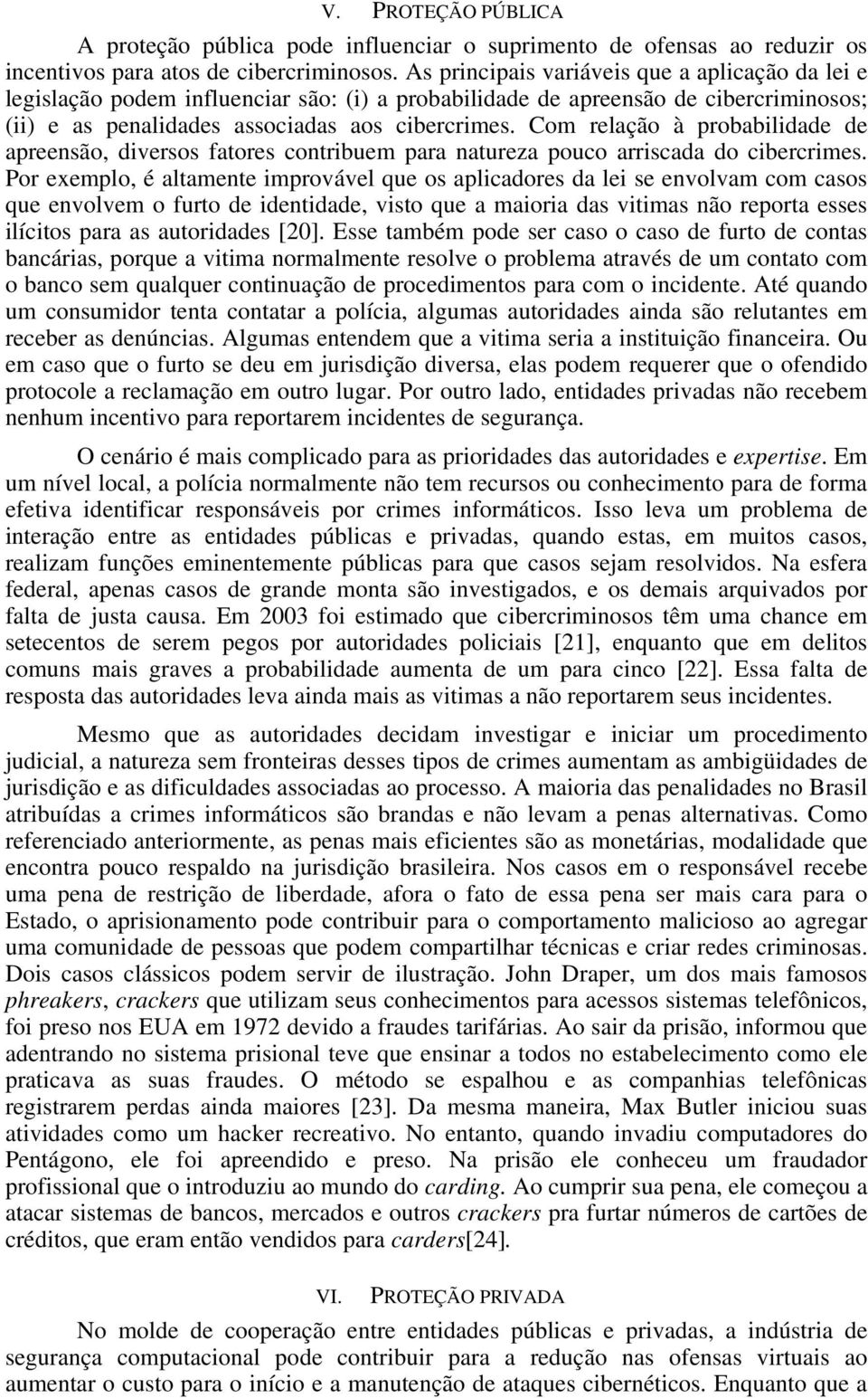 Com relação à probabilidade de apreensão, diversos fatores contribuem para natureza pouco arriscada do cibercrimes.