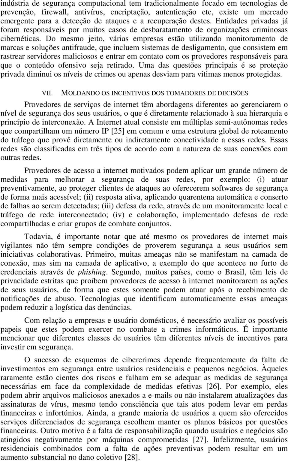 Do mesmo jeito, várias empresas estão utilizando monitoramento de marcas e soluções antifraude, que incluem sistemas de desligamento, que consistem em rastrear servidores maliciosos e entrar em