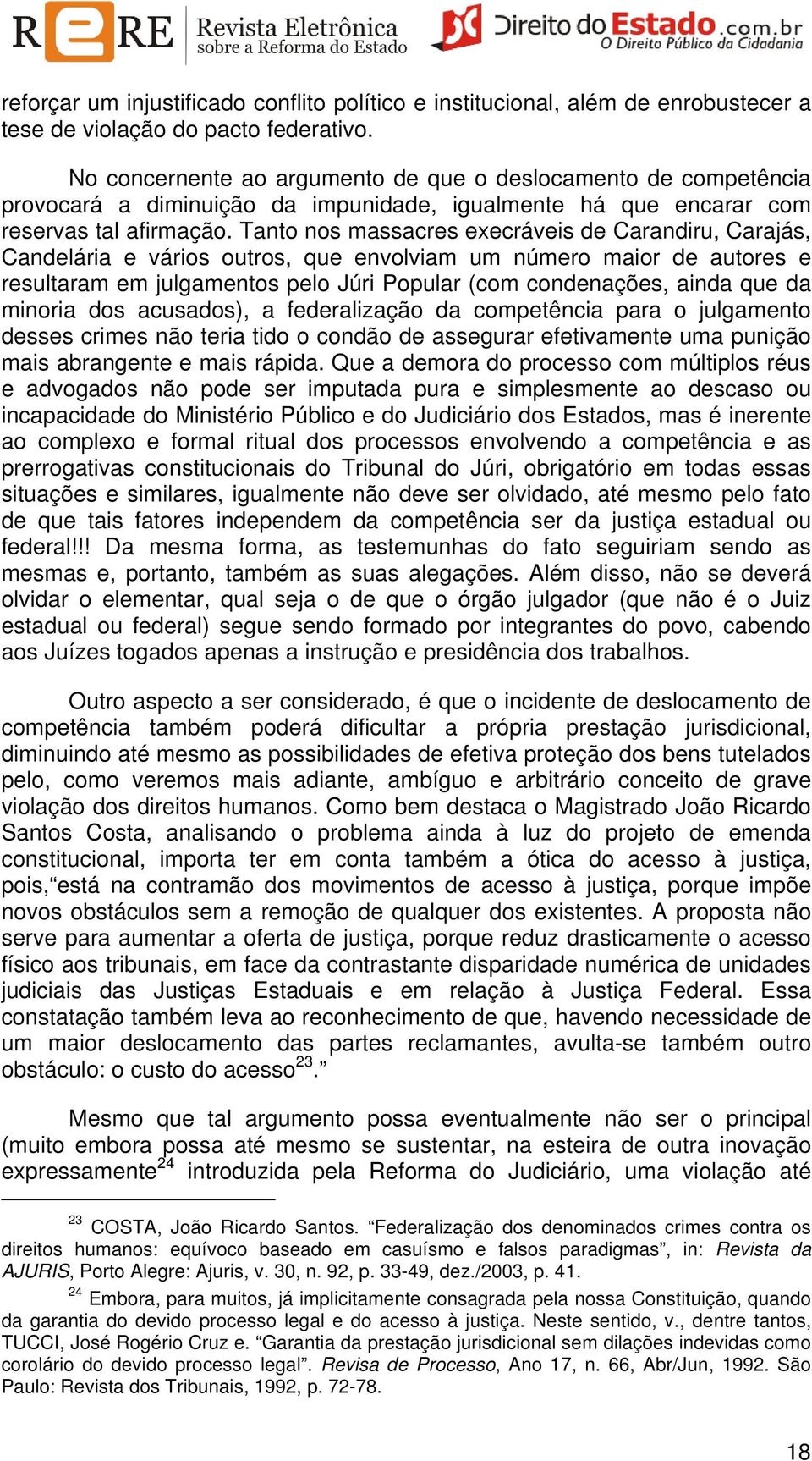 Tanto nos massacres execráveis de Carandiru, Carajás, Candelária e vários outros, que envolviam um número maior de autores e resultaram em julgamentos pelo Júri Popular (com condenações, ainda que da