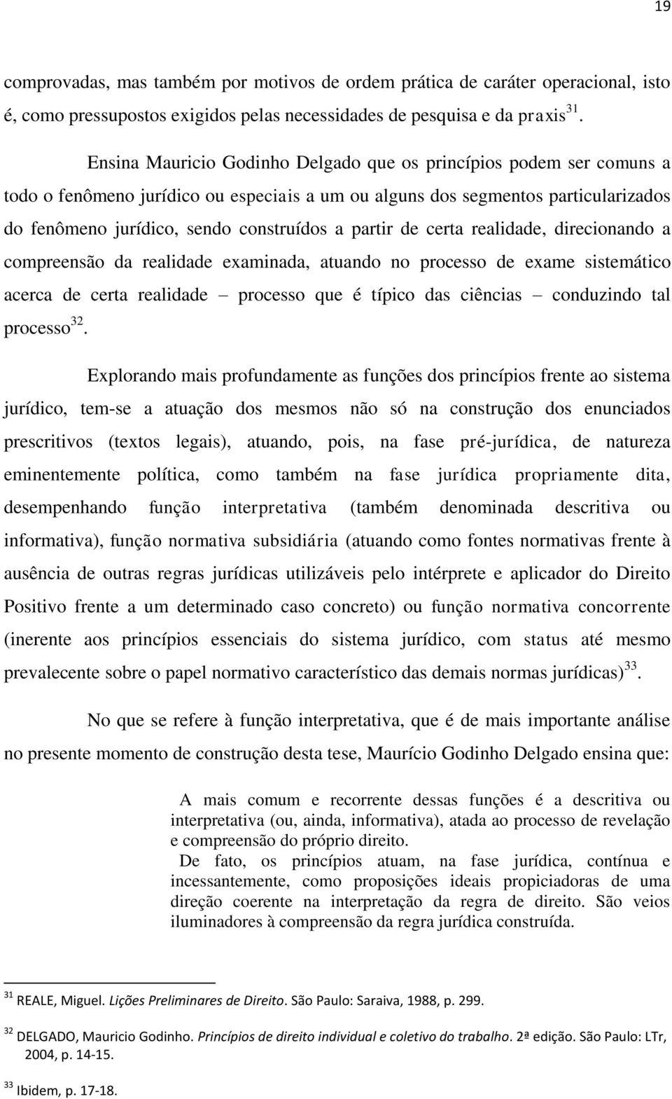 partir de certa realidade, direcionando a compreensão da realidade examinada, atuando no processo de exame sistemático acerca de certa realidade processo que é típico das ciências conduzindo tal