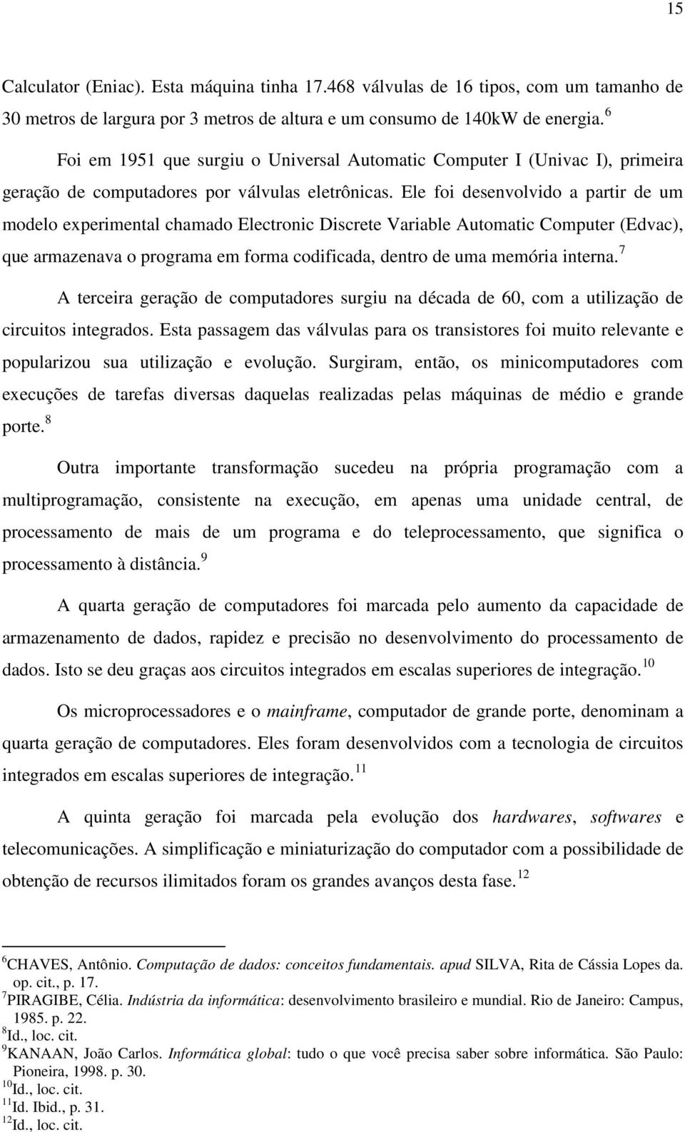 Ele foi desenvolvido a partir de um modelo experimental chamado Electronic Discrete Variable Automatic Computer (Edvac), que armazenava o programa em forma codificada, dentro de uma memória interna.