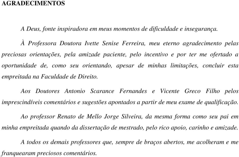 apesar de minhas limitações, concluir esta empreitada na Faculdade de Direito.