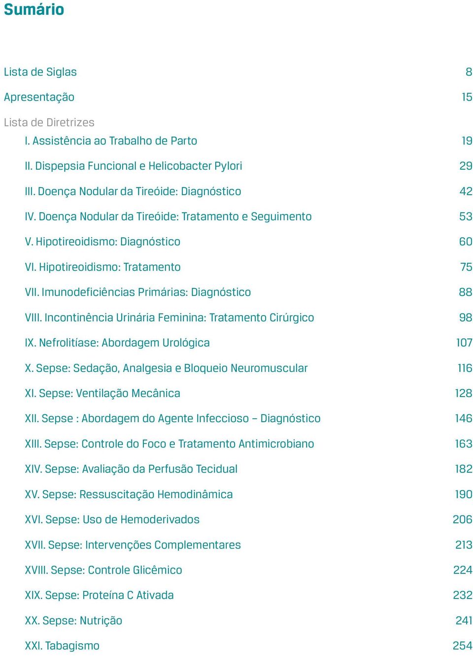 Imunodeficiências Primárias: Diagnóstico 88 VIII. Incontinência Urinária Feminina: Tratamento Cirúrgico 98 IX. Nefrolitíase: Abordagem Urológica 107 X.