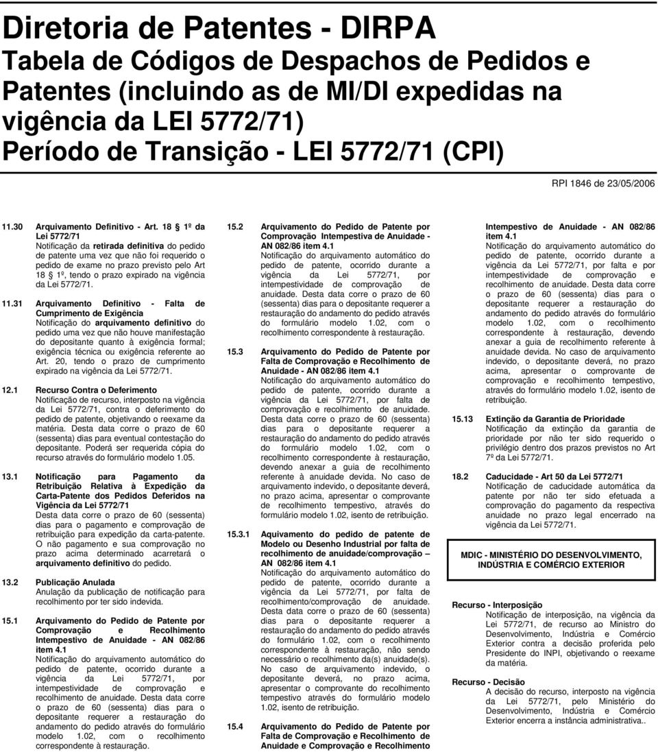 18 1º da Lei 5772/71 Notificação da retirada definitiva do pedido de patente uma vez que não foi requerido o pedido de exame no prazo previsto pelo Art 18 1º, tendo o prazo expirado na vigência da