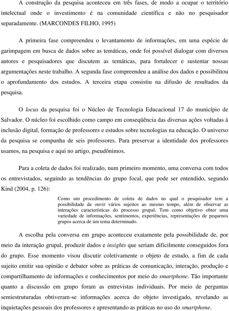 pesquisadores que discutem as temáticas, para fortalecer e sustentar nossas argumentações neste trabalho. A segunda fase compreendeu a análise dos dados e possibilitou o aprofundamento dos estudos.