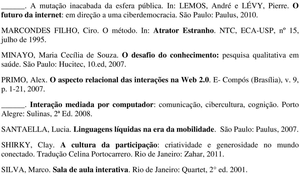 O aspecto relacional das interações na Web 2.0. E- Compós (Brasília), v. 9, p. 1-21, 2007.. Interação mediada por computador: comunicação, cibercultura, cognição. Porto Alegre: Sulinas, 2ª Ed. 2008.