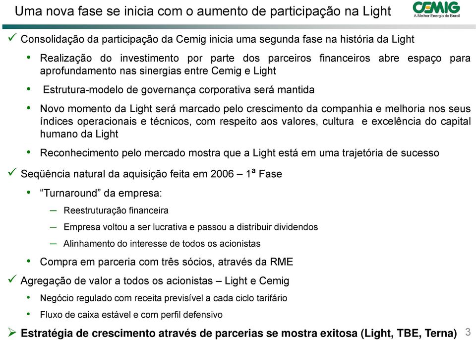 e melhoria nos seus índices operacionais e técnicos, com respeito aos valores, cultura e excelência do capital humano da Light Reconhecimento pelo mercado mostra que a Light está em uma trajetória de