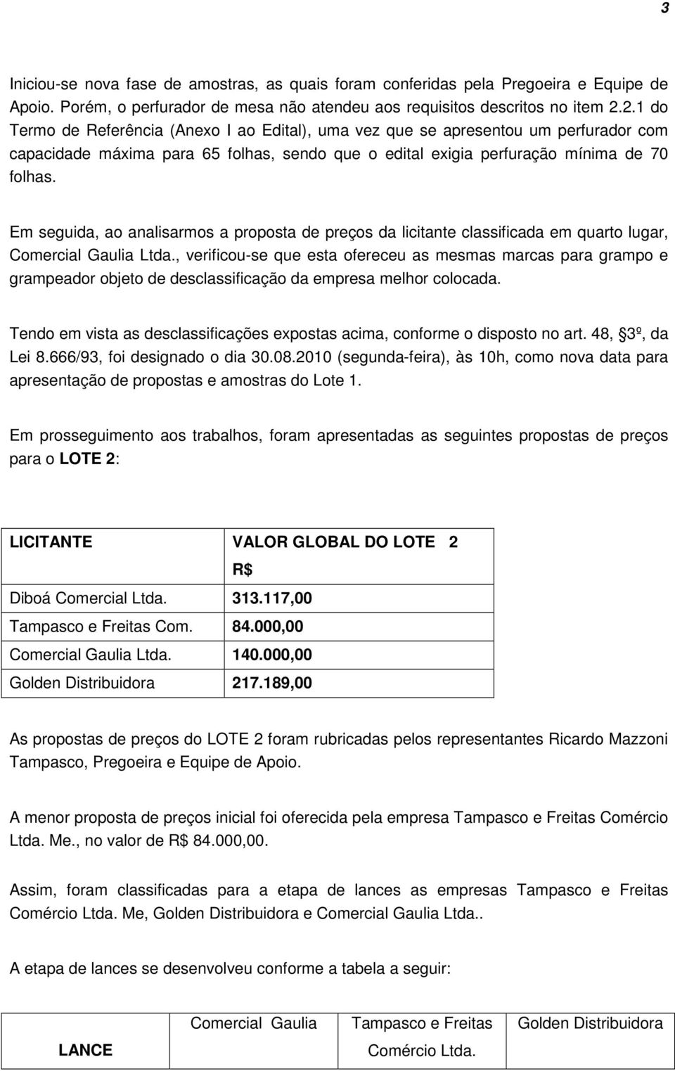 Em seguida, ao analisarmos a proposta de preços da licitante classificada em quarto lugar, Comercial Gaulia Ltda.