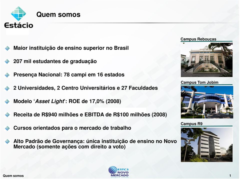 Light : ROE de 17,0% (2008) Receita de R$940 milhões e EBITDA de R$100 milhões (2008) Cursos orientados para o mercado de