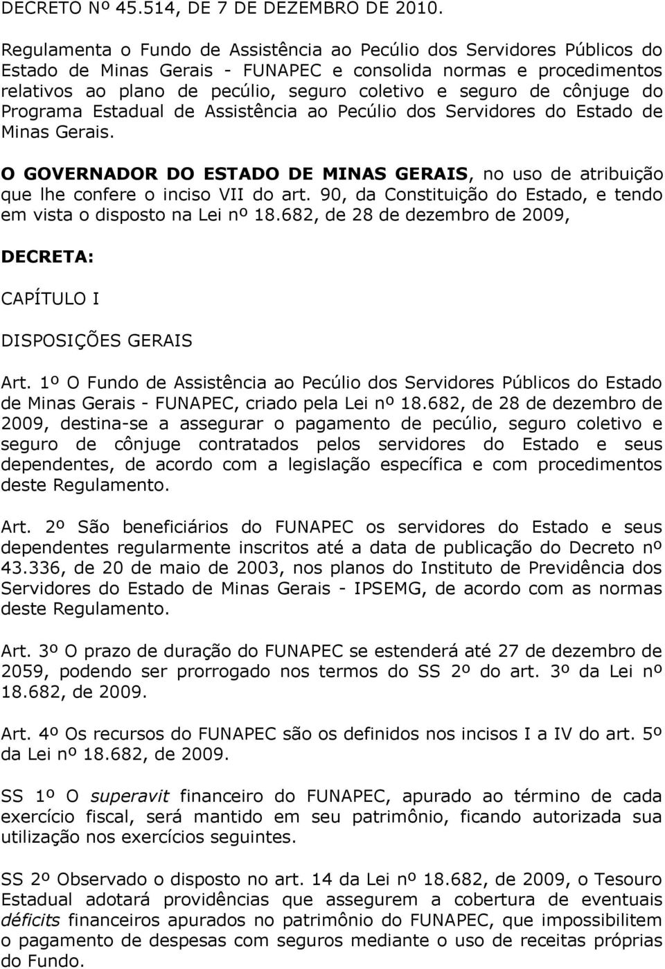 cônjuge do Programa Estadual de Assistência ao Pecúlio dos Servidores do Estado de Minas Gerais. O GOVERNADOR DO ESTADO DE MINAS GERAIS, no uso de atribuição que lhe confere o inciso VII do art.