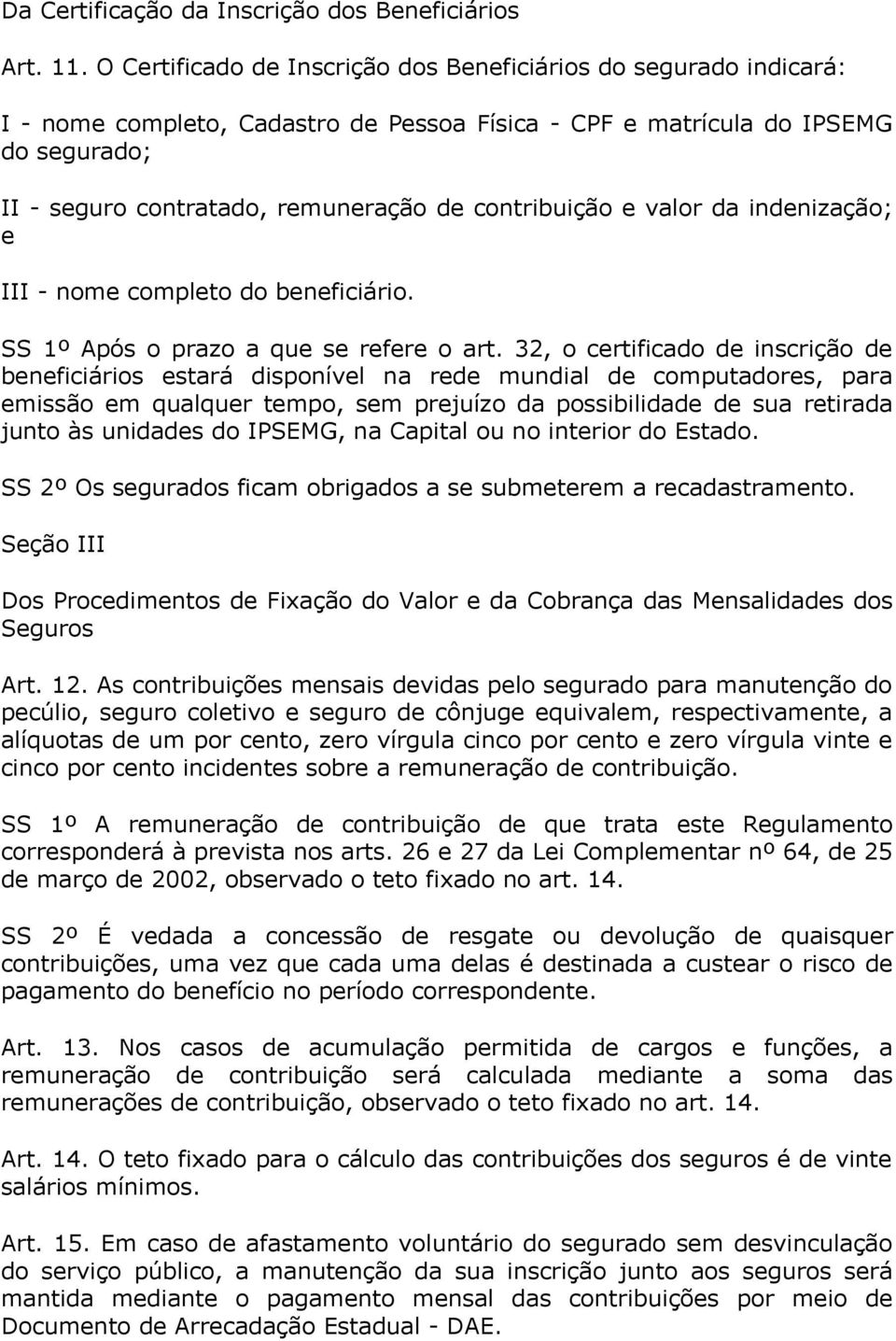 contribuição e valor da indenização; e III - nome completo do beneficiário. SS 1º Após o prazo a que se refere o art.