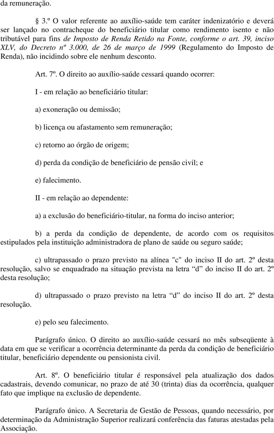 Retido na Fonte, conforme o art. 39, inciso XLV, do Decreto nº 3.000, de 26 de março de 1999 (Regulamento do Imposto de Renda), não incidindo sobre ele nenhum desconto. Art. 7º.