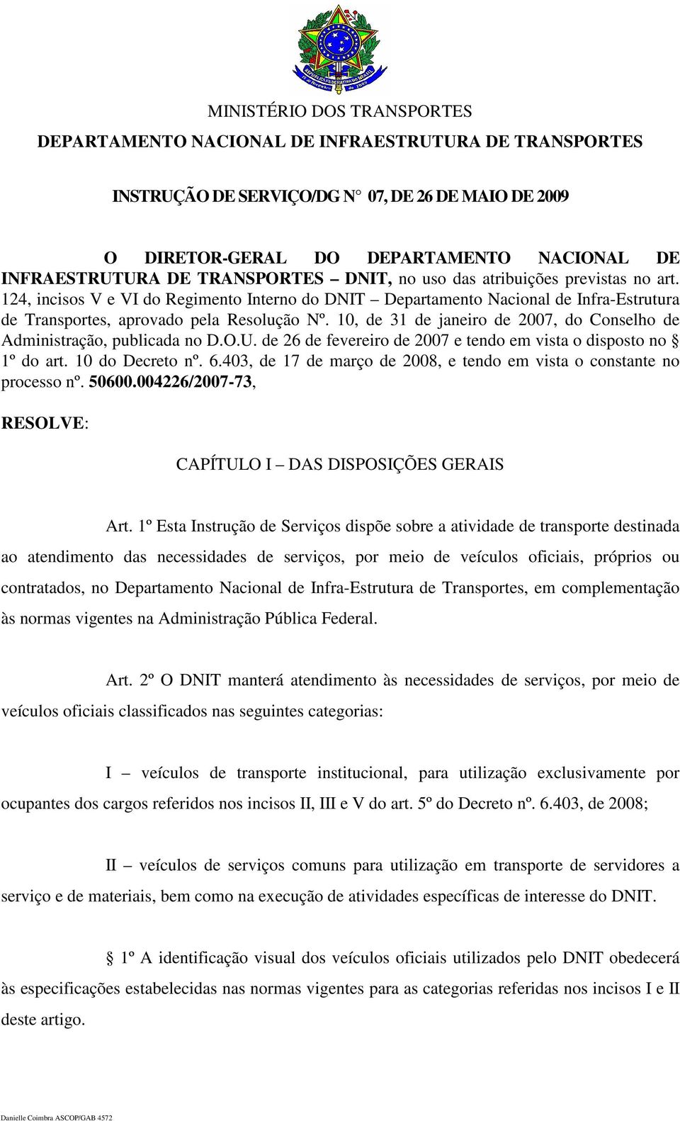 10, de 31 de janeiro de 2007, do Conselho de Administração, publicada no D.O.U. de 26 de fevereiro de 2007 e tendo em vista o disposto no 1º do art. 10 do Decreto nº. 6.