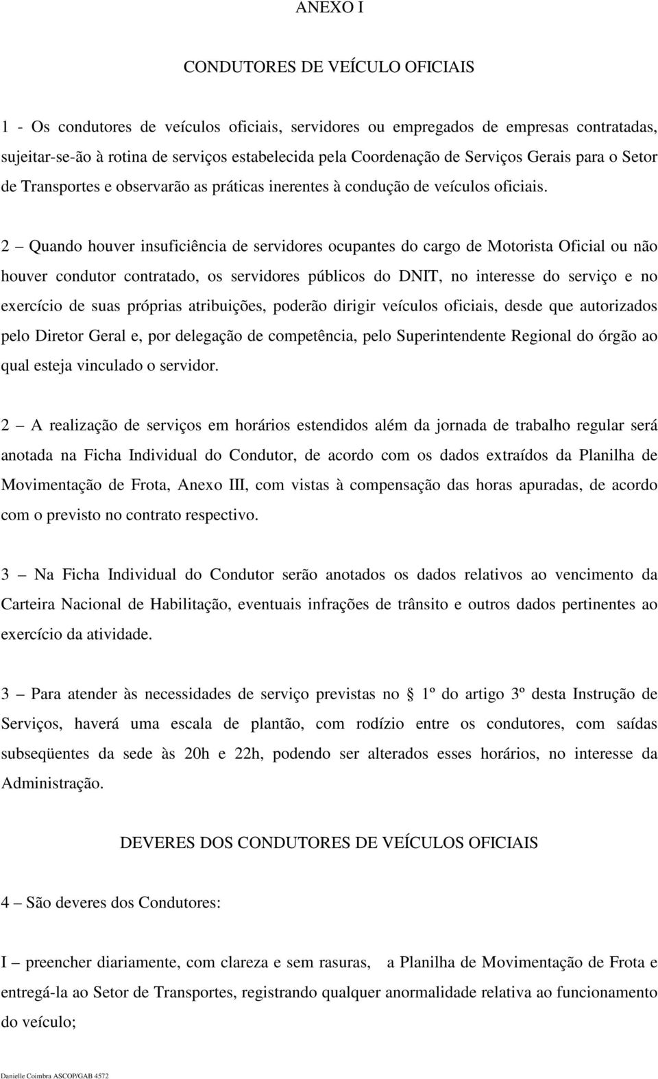 2 Quando houver insuficiência de servidores ocupantes do cargo de Motorista Oficial ou não houver condutor contratado, os servidores públicos do DNIT, no interesse do serviço e no exercício de suas