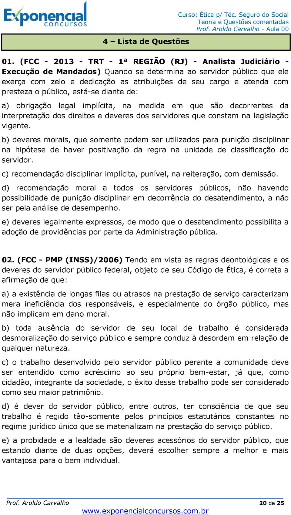 presteza o público, está-se diante de: a) obrigação legal implícita, na medida em que são decorrentes da interpretação dos direitos e deveres dos servidores que constam na legislação vigente.