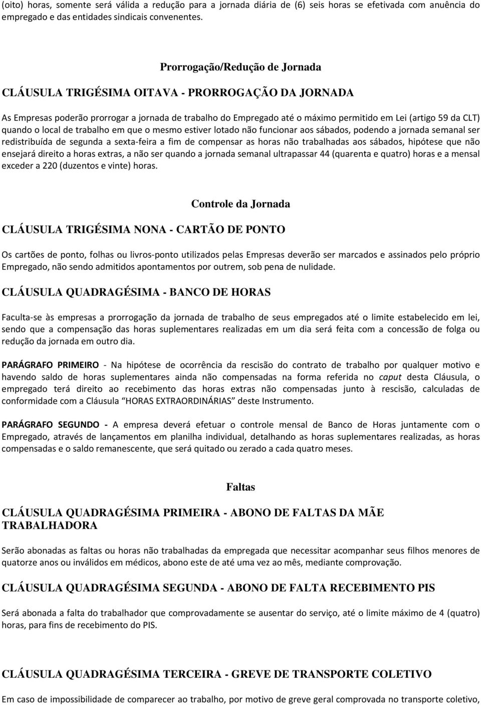 quando o local de trabalho em que o mesmo estiver lotado não funcionar aos sábados, podendo a jornada semanal ser redistribuída de segunda a sexta-feira a fim de compensar as horas não trabalhadas