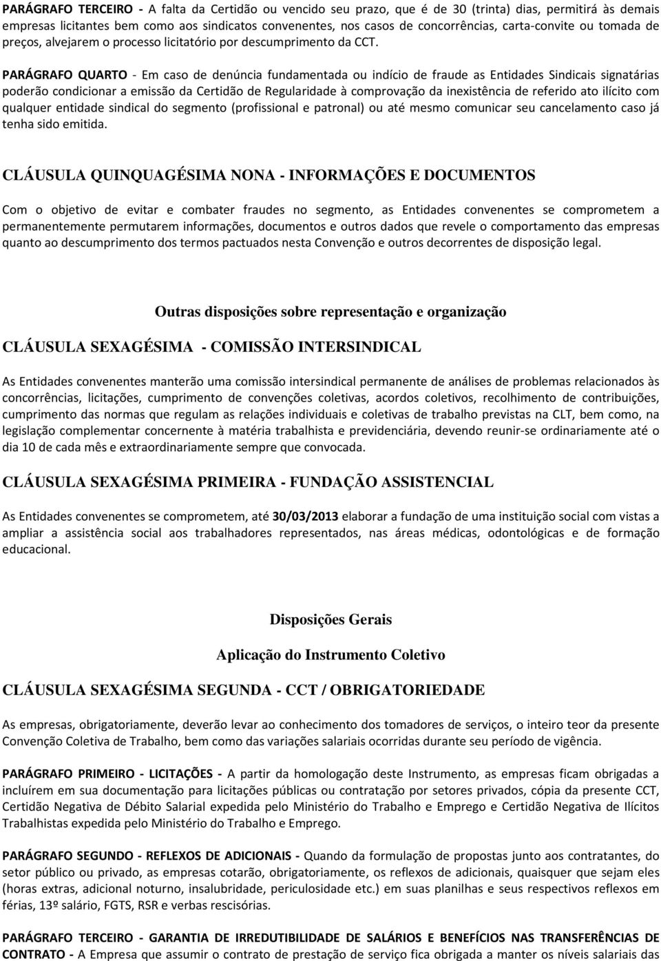 PARÁGRAFO QUARTO - Em caso de denúncia fundamentada ou indício de fraude as Entidades Sindicais signatárias poderão condicionar a emissão da Certidão de Regularidade à comprovação da inexistência de