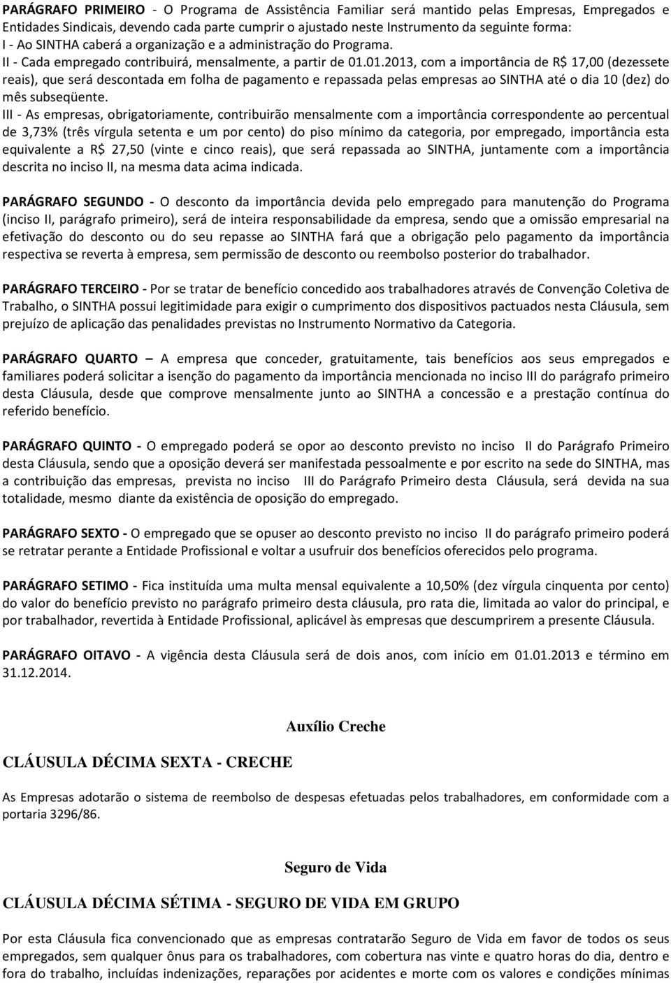 01.2013, com a importância de R$ 17,00 (dezessete reais), que será descontada em folha de pagamento e repassada pelas empresas ao SINTHA até o dia 10 (dez) do mês subseqüente.