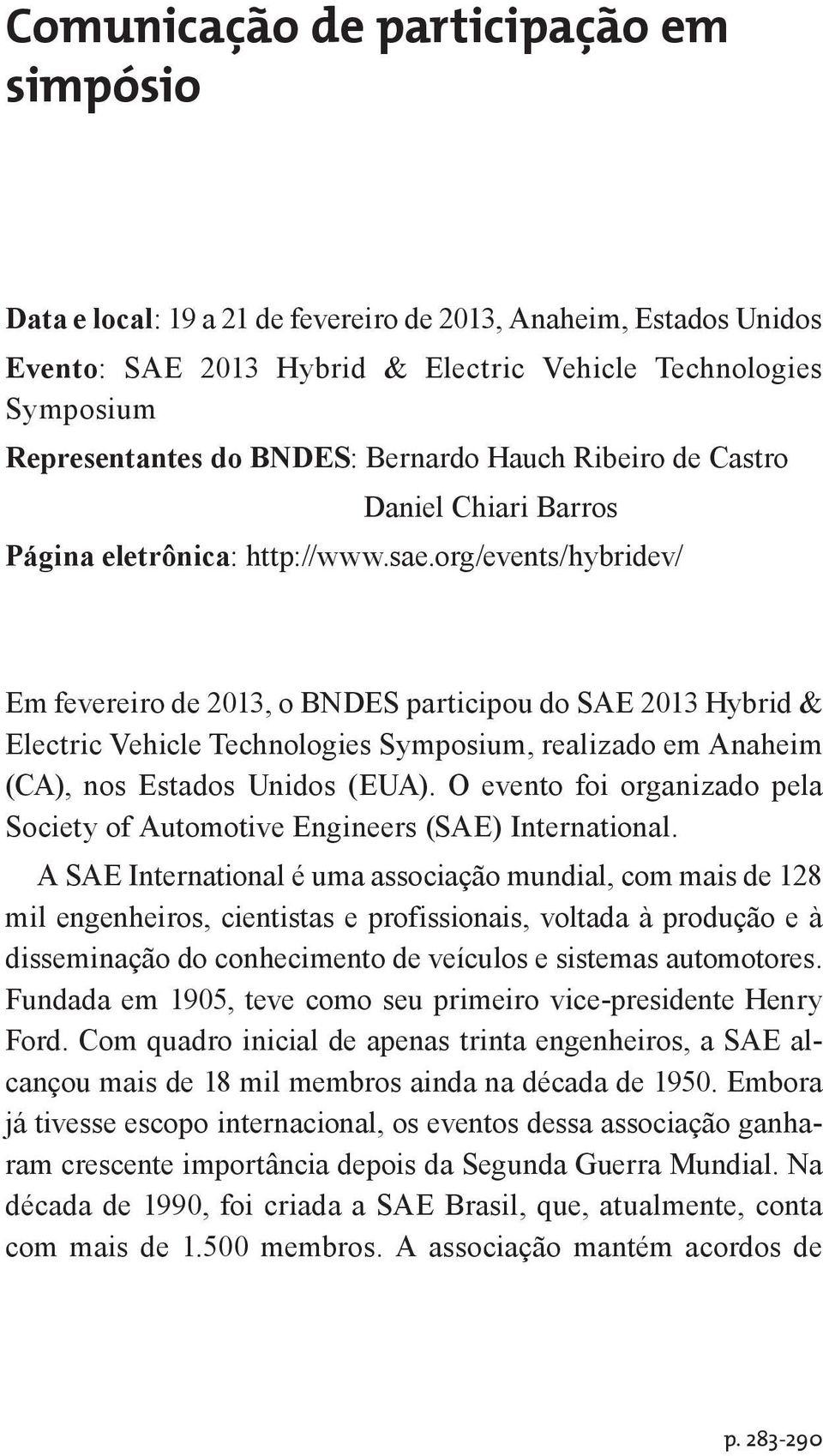 org/events/hybridev/ Em fevereiro de 2013, o BNDES participou do SAE 2013 Hybrid & Electric Vehicle Technologies Symposium, realizado em Anaheim (CA), nos Estados Unidos (EUA).