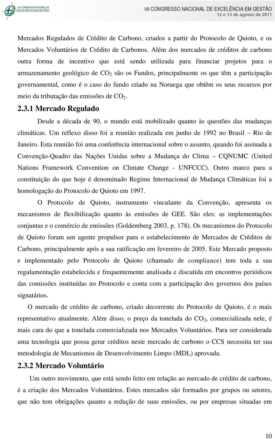 participação governamental, como é o caso do fundo criado na Noruega que obtêm os seus recursos por meio da tributação das emissões de CO 2. 2.3.