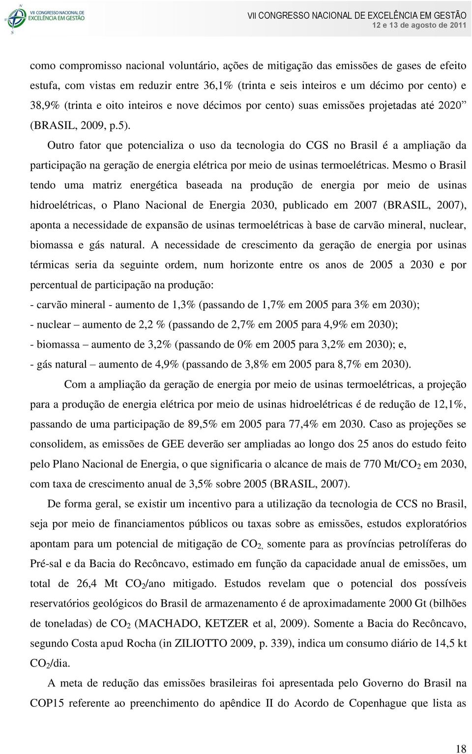 Outro fator que potencializa o uso da tecnologia do CGS no Brasil é a ampliação da participação na geração de energia elétrica por meio de usinas termoelétricas.