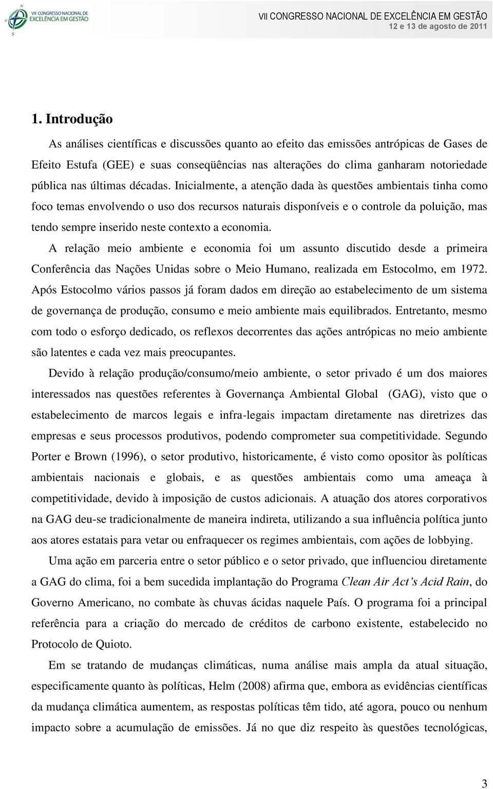 Inicialmente, a atenção dada às questões ambientais tinha como foco temas envolvendo o uso dos recursos naturais disponíveis e o controle da poluição, mas tendo sempre inserido neste contexto a