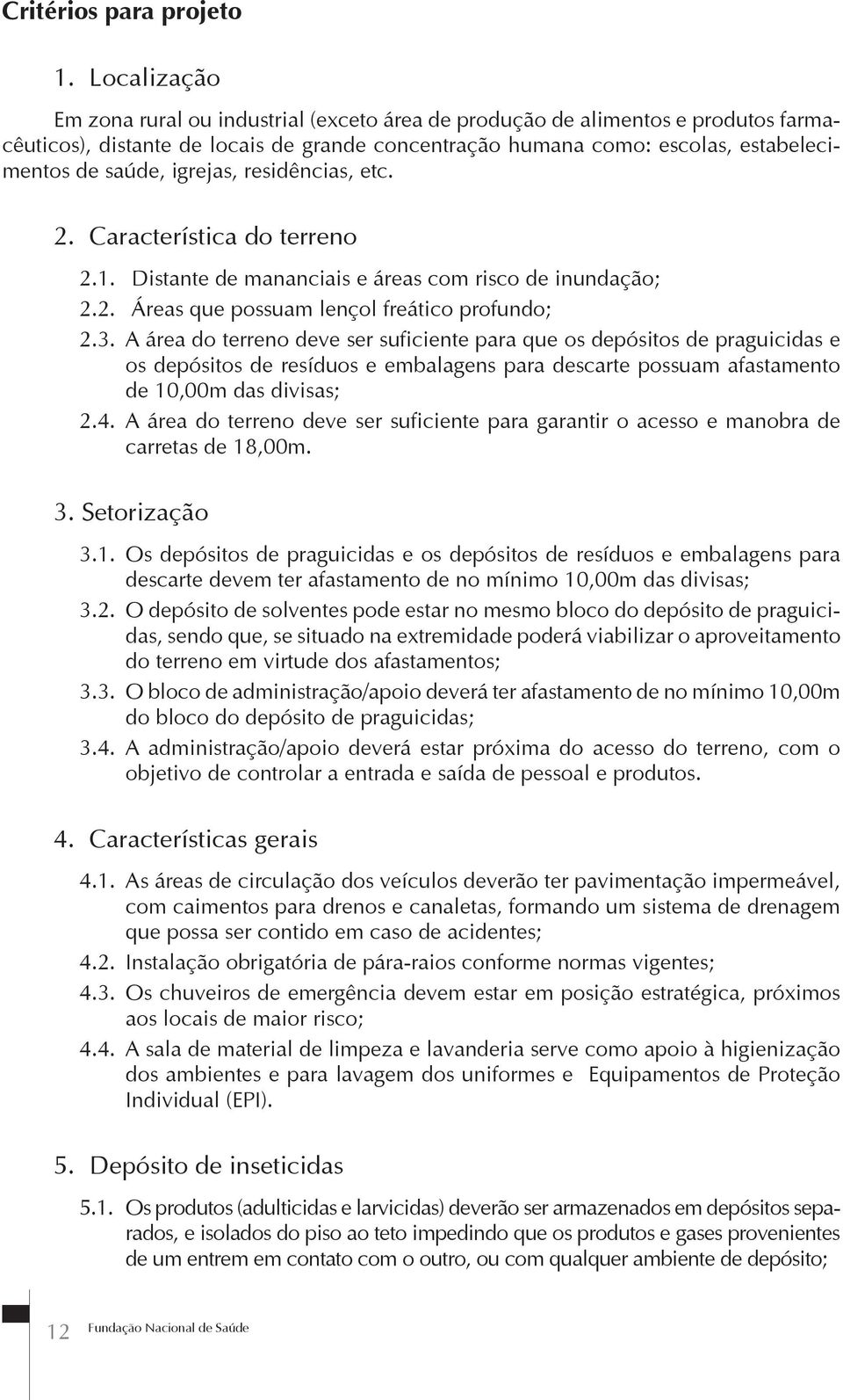 igrejas, residências, etc. 2. Característica do terreno 2.1. Distante de mananciais e áreas com risco de inundação; 2.2. Áreas que possuam lençol freático profundo; 2.3.