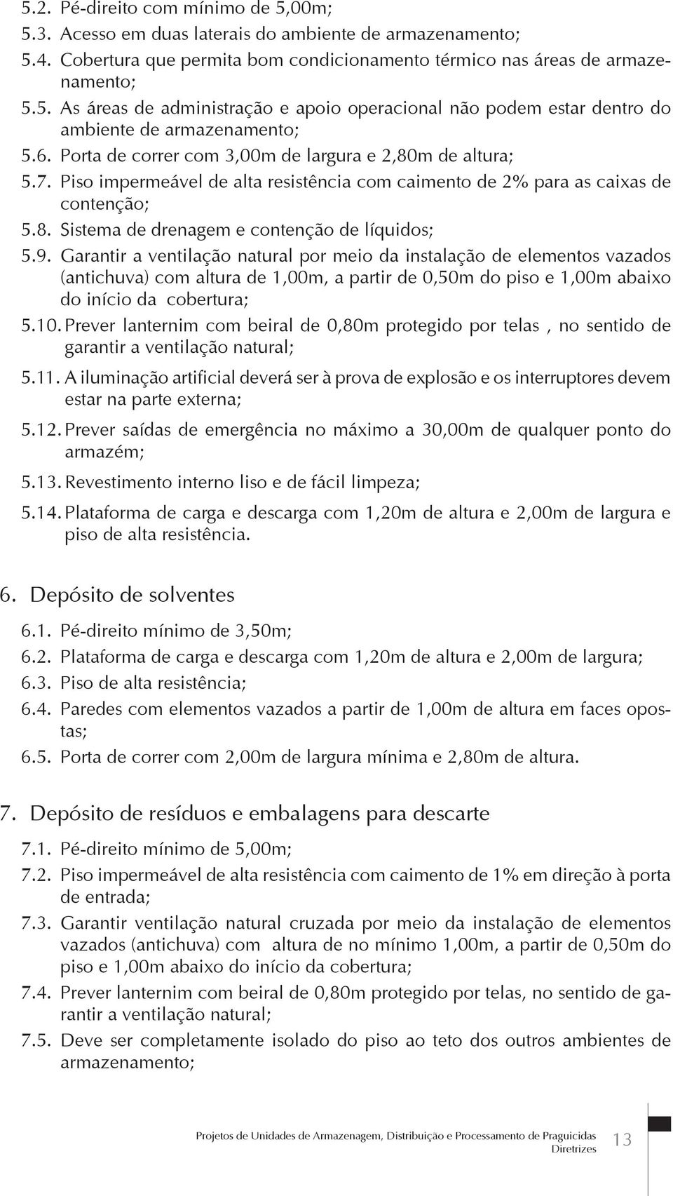 9. Garantir a ventilação natural por meio da instalação de elementos vazados (antichuva) com altura de 1,00m, a partir de 0,50m do piso e 1,00m abaixo do início da cobertura; 5.10.