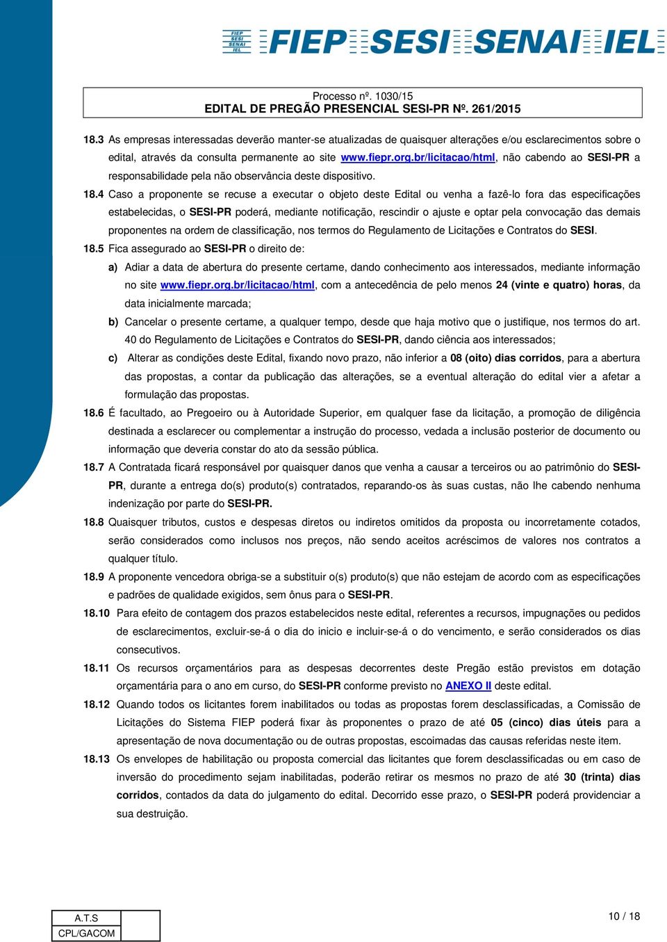 4 Caso a proponente se recuse a executar o objeto deste Edital ou venha a fazê-lo fora das especificações estabelecidas, o SESI-PR poderá, mediante notificação, rescindir o ajuste e optar pela