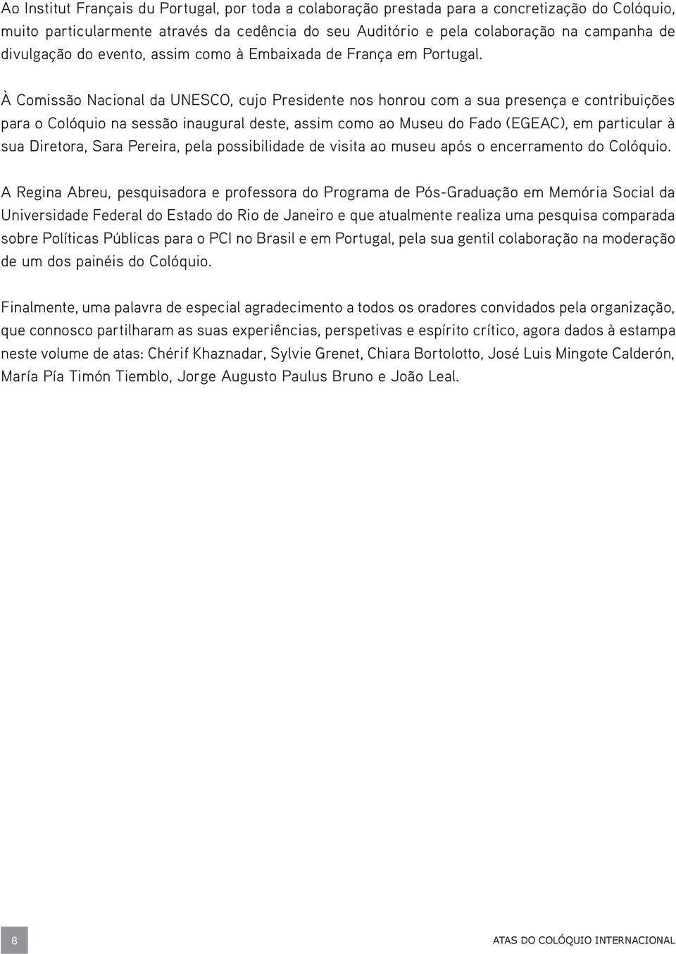 À Comissão Nacional da UNESCO, cujo Presidente nos honrou com a sua presença e contribuições para o Colóquio na sessão inaugural deste, assim como ao Museu do Fado (EGEAC), em particular à sua