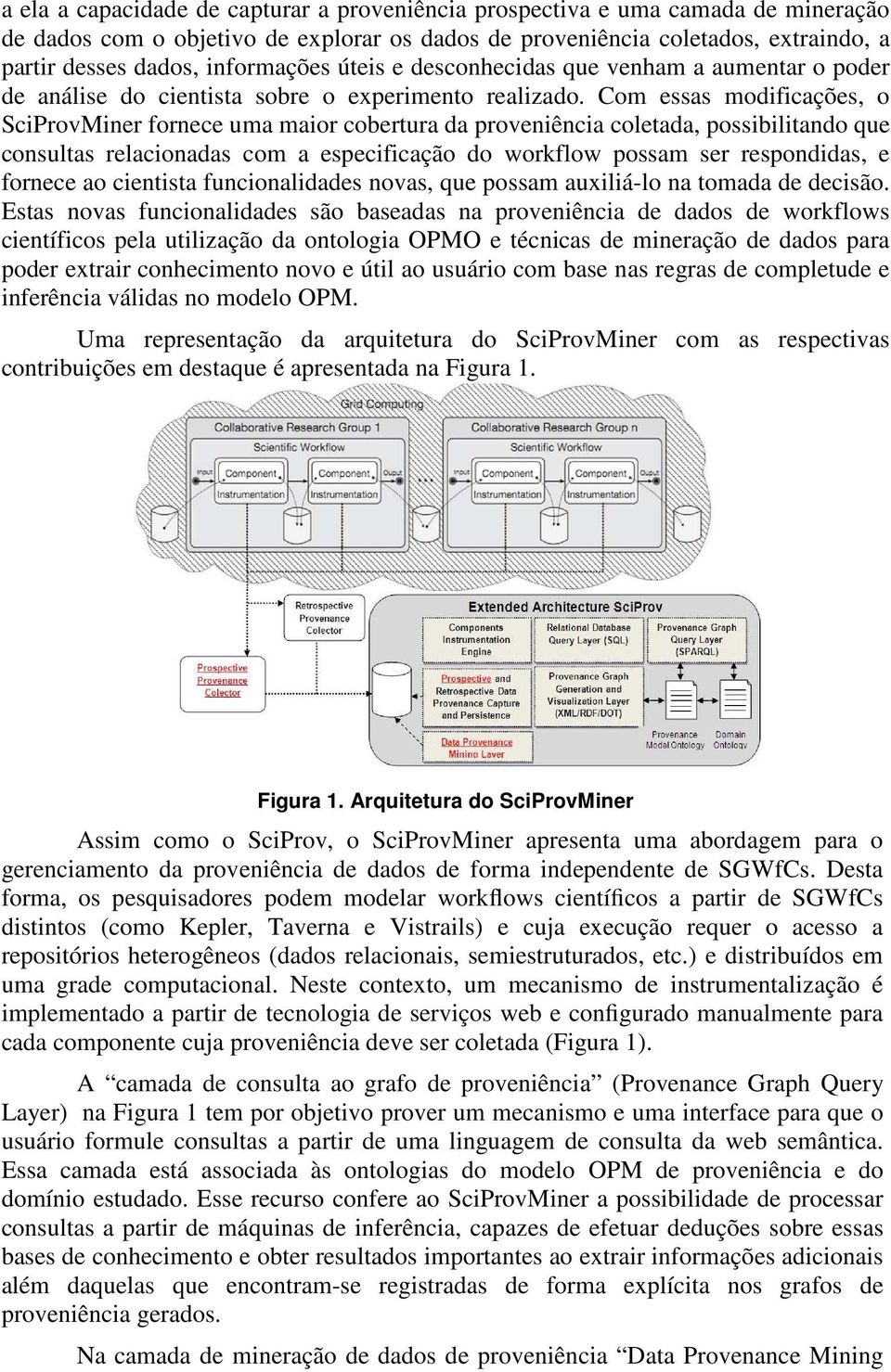 Com essas modificações, o SciProvMiner fornece uma maior cobertura da proveniência coletada, possibilitando que consultas relacionadas com a especificação do workflow possam ser respondidas, e