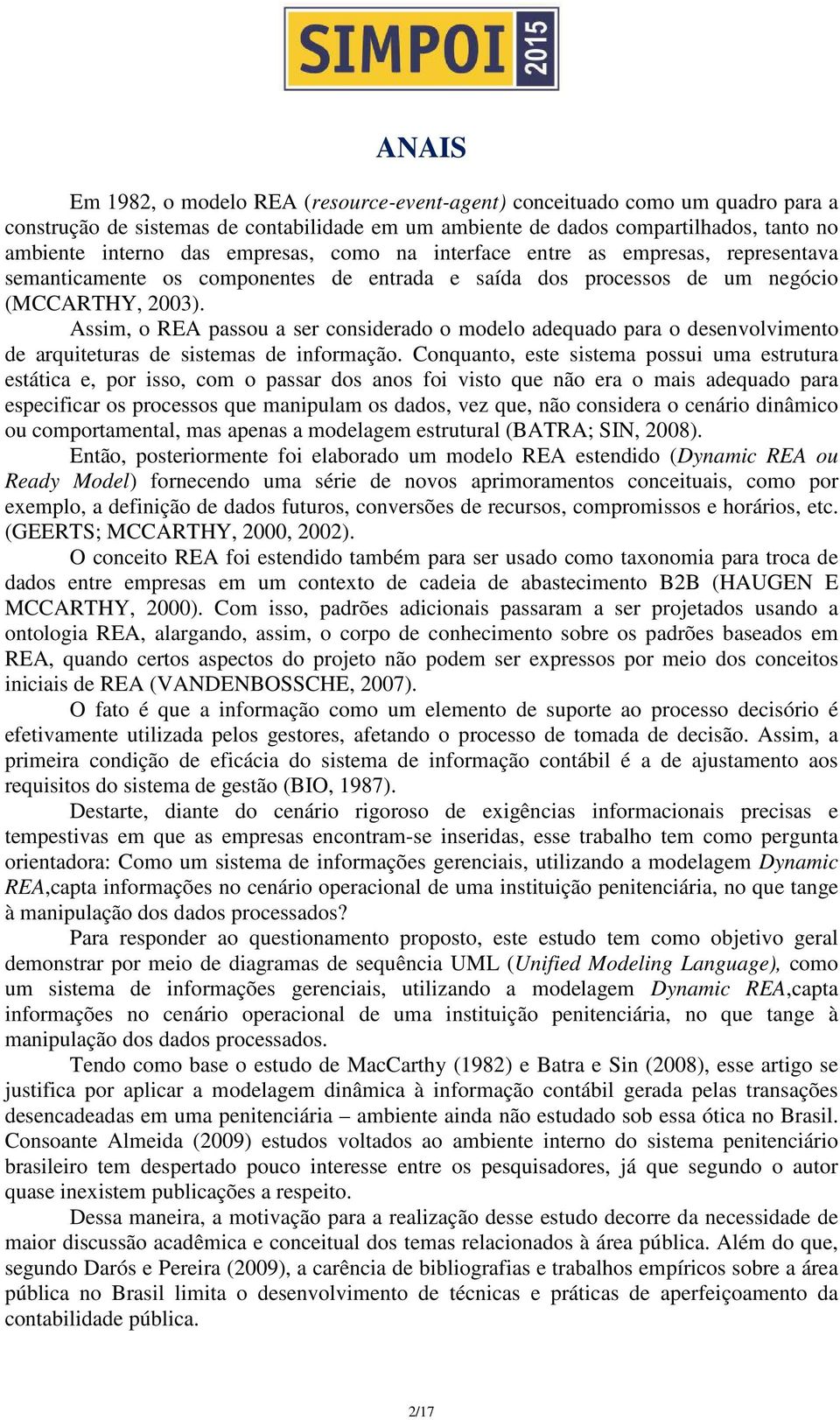 Assim, o REA passou a ser considerado o modelo adequado para o desenvolvimento de arquiteturas de sistemas de informação.