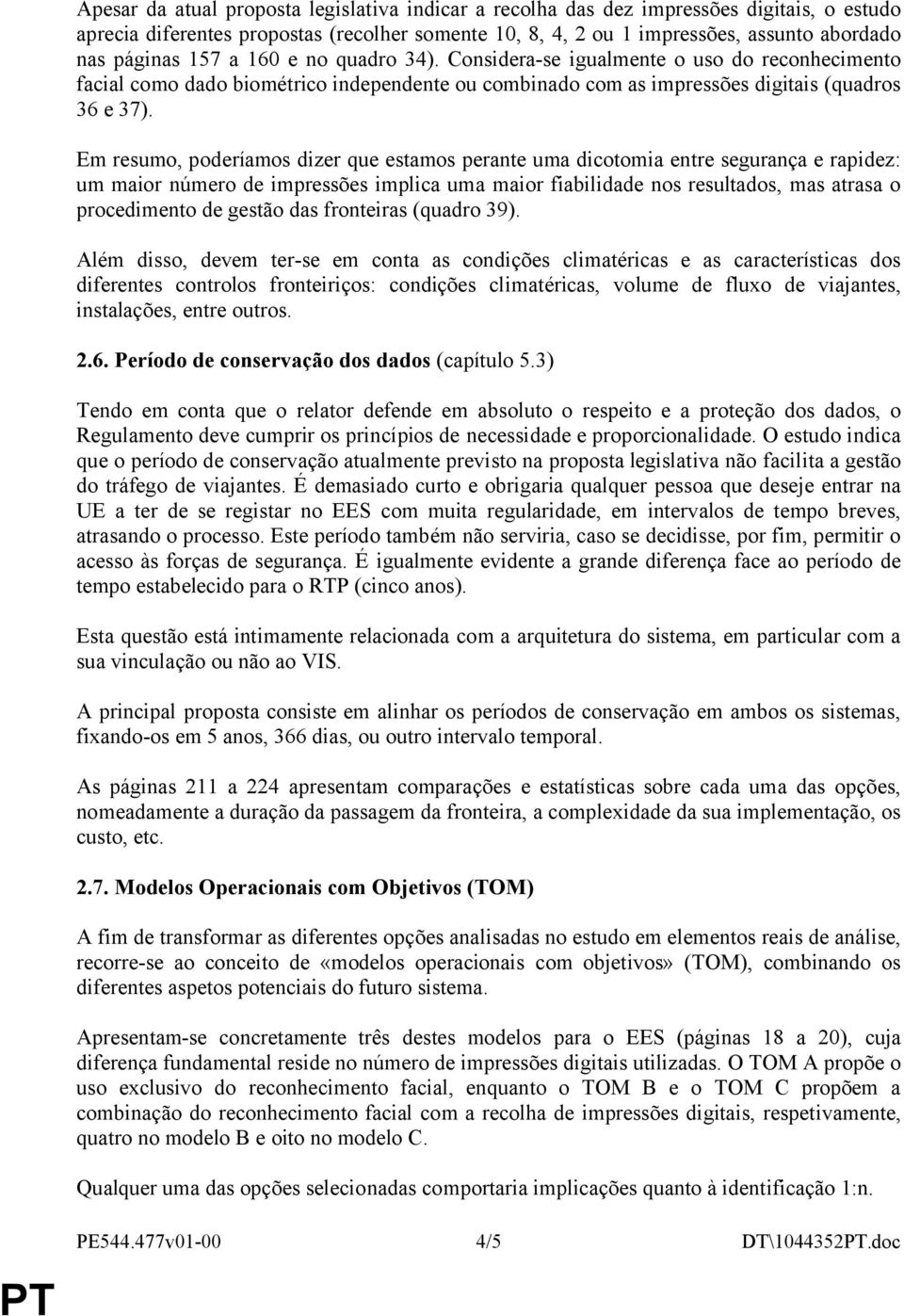 Em resumo, poderíamos dizer que estamos perante uma dicotomia entre segurança e rapidez: um maior número de impressões implica uma maior fiabilidade nos resultados, mas atrasa o procedimento de