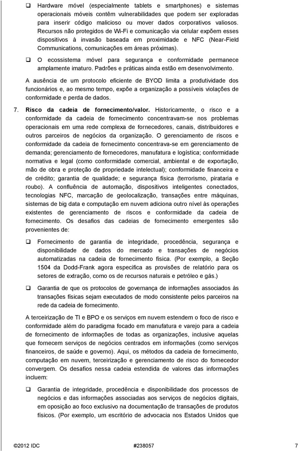 O ecossistema móvel para segurança e conformidade permanece amplamente imaturo. Padrões e práticas ainda estão em desenvolvimento.