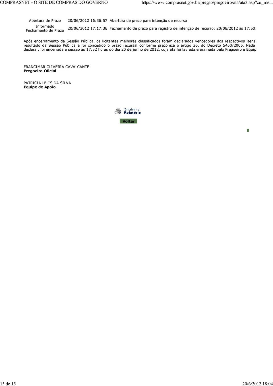 Foi divu resultado da Sessão Pública e foi concedido o prazo recursal conforme preconiza o artigo 26, do Decreto 5450/2005.