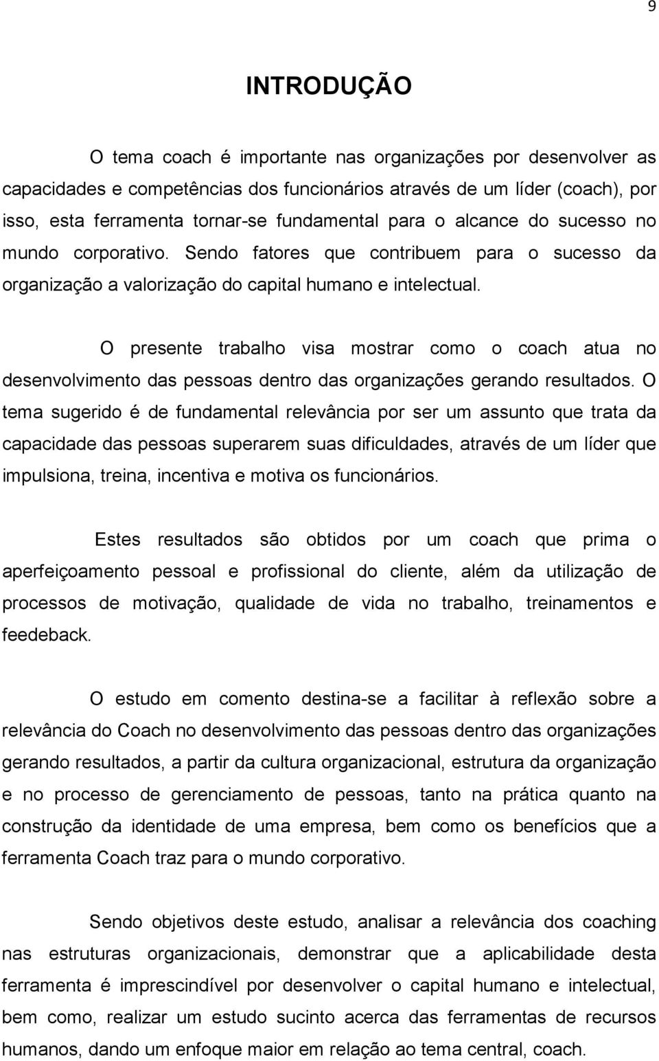 O presente trabalho visa mostrar como o coach atua no desenvolvimento das pessoas dentro das organizações gerando resultados.