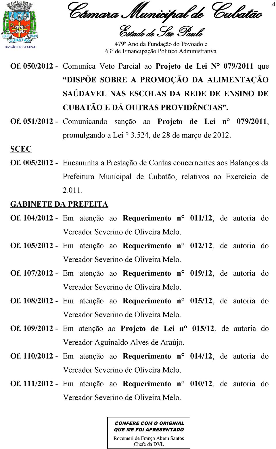 104/2012 - Em atenção ao Requerimento n 011/12, de autoria do Vereador Severino de Oliveira Melo. Of. 105/2012 - Em atenção ao Requerimento n 012/12, de autoria do Vereador Severino de Oliveira Melo.