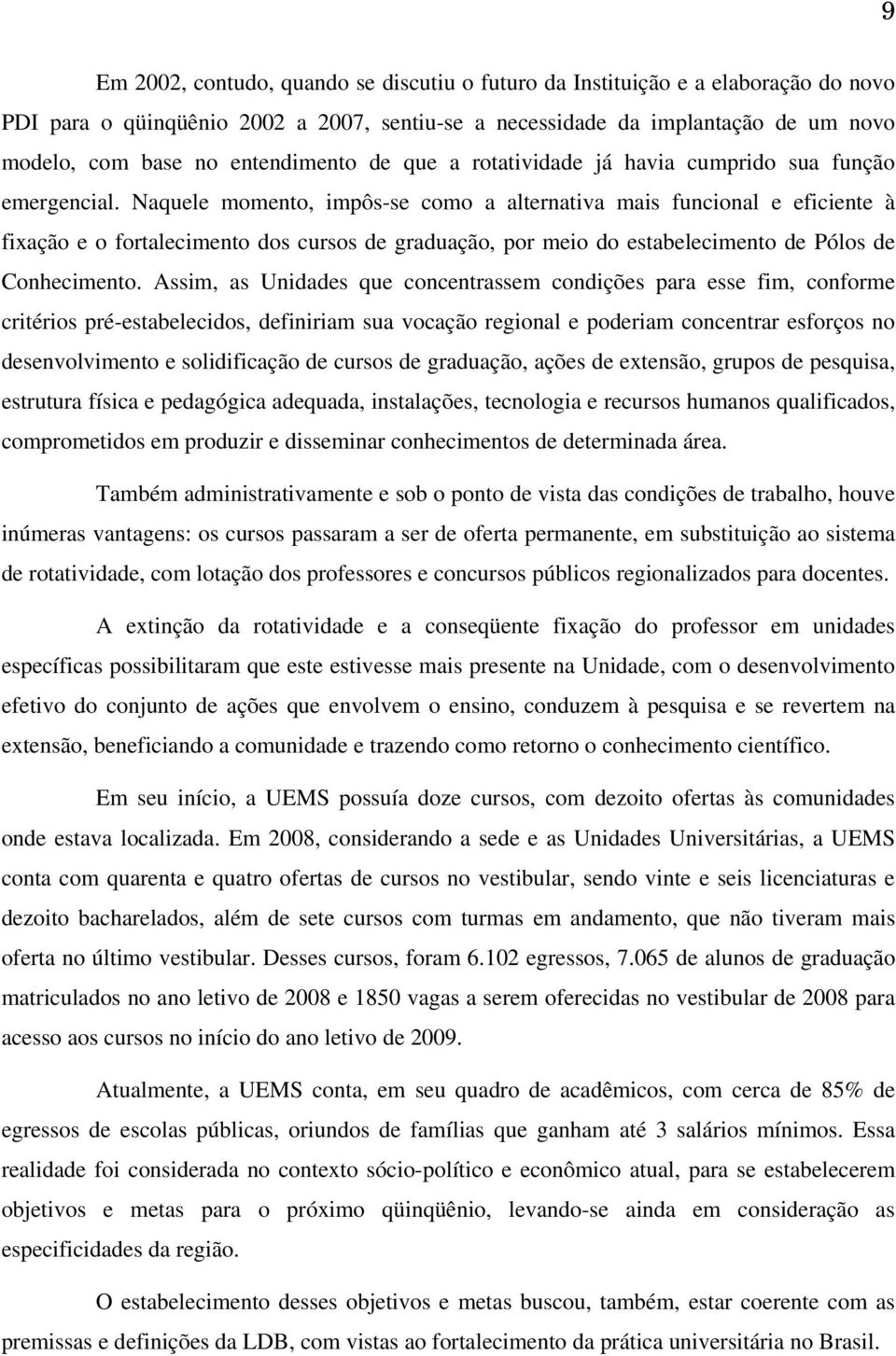 Naquele momento, impôs-se como a alternativa mais funcional e eficiente à fixação e o fortalecimento dos cursos de graduação, por meio do estabelecimento de Pólos de Conhecimento.